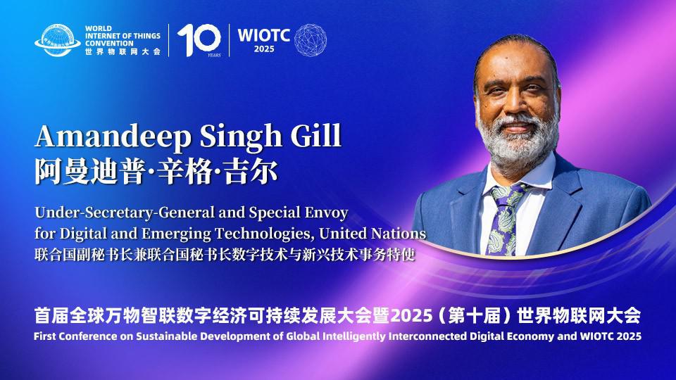 Under-Secretary-General and Special Envoy for Digital and Emerging Technologies of United Nations Message to the World Internet of Things Convention 2025 Under-Secretary-General and Special Envoy for Digital and Emerging Technologies of United Nations Message to the World Internet of Things Convention 2025